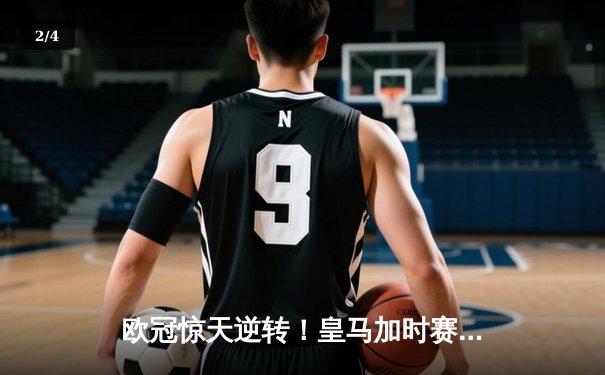 欧冠惊天逆转！皇马加时赛3-2淘汰曼城 本泽马点射制胜 - 2