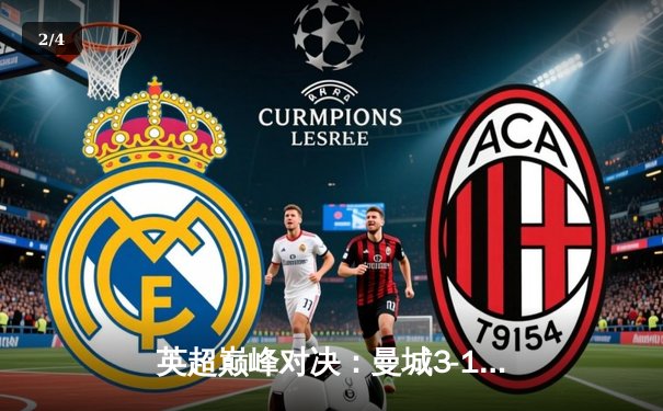 英超巅峰对决：曼城3-1逆转曼联，哈兰德双响锁定胜局 - 2