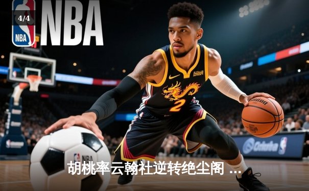 胡桃率云翰社逆转绝尘阁 关键三分锁定季后赛席位 - 4