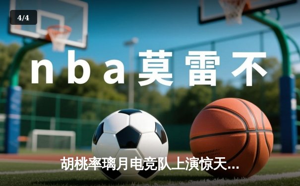 胡桃率璃月电竞队上演惊天逆转 3:2险胜稻妻闪电队晋级总决赛 - 4